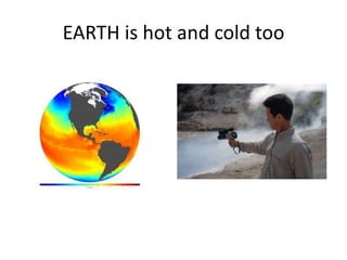 EARTH is hot and cold too