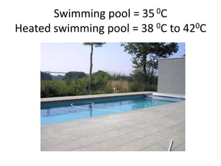 Swimming pool = 35 0CHeated swimming pool = 38 0C to 420C