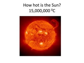 How hot is the Sun?15,000,000 0C