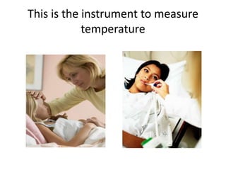 This is the instrument to measure temperature