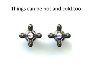 Things can be hot and cold too