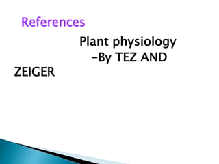 References
Plant physiology
-By TEZ AND
ZEIGER
 