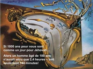 Si 1000 ans pour nous sont comme un jour pour Jéhovah… Alors un homme âgé de 100 ans n’aurait vécu que 2,4 heures – soit seulement 144 minutes ! 