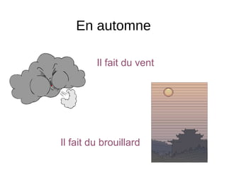 En automne
Il fait du vent
Il fait du brouillard