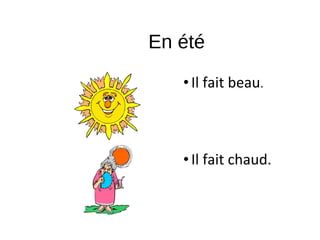 En été
•Il fait beau.
•Il fait chaud.