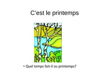 C’est le printemps
• Quel temps fait-il au printemps?
