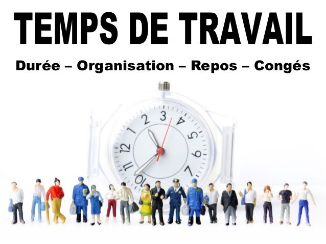 Le Temps de Travail : Durée Organisation Repos Congés