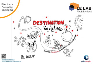 Direction de
l’innovation
et de la RSE
1
lelab@pole-emploi.fr
http://www.lelab.pole-emploi.fr/
 