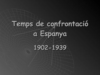 Temps de confrontació a Espanya 1902-1939 
