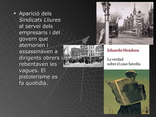 Aparició dels  Sindicats Lliures  al servei dels empresaris i del govern que atemorien i assassinaven a dirigents obrers i rebentaven les vagues. El pistolerisme es fa quotidià. 
