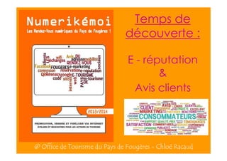 Temps de
découverte :
E - réputation
&
Avis clients

@ Office de Tourisme du Pays de Fougères - Chloé Racaud

 