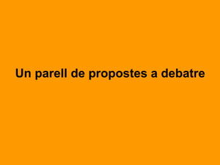 Un parell de propostes a debatre
 