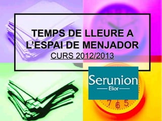 TEMPS DE LLEURE A
L’ESPAI DE MENJADOR
    CURS 2012/2013
 