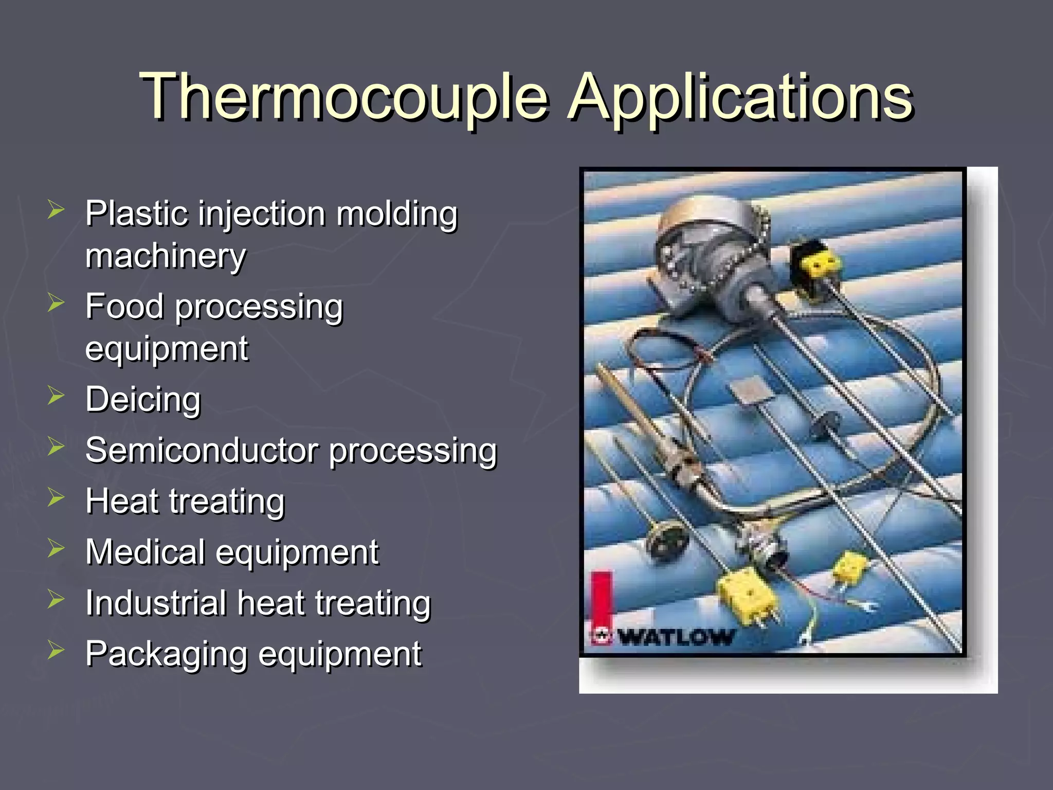 TThheerrmmooccoouuppllee AApppplliiccaattiioonnss 
 PPllaassttiicc iinnjjeeccttiioonn mmoollddiinngg 
mmaacchhiinneerryy 
 FFoooodd pprroocceessssiinngg 
eeqquuiippmmeenntt 
 DDeeiicciinngg 
 SSeemmiiccoonndduuccttoorr pprroocceessssiinngg 
 HHeeaatt ttrreeaattiinngg 
 MMeeddiiccaall eeqquuiippmmeenntt 
 IInndduussttrriiaall hheeaatt ttrreeaattiinngg 
 PPaacckkaaggiinngg eeqquuiippmmeenntt 
 