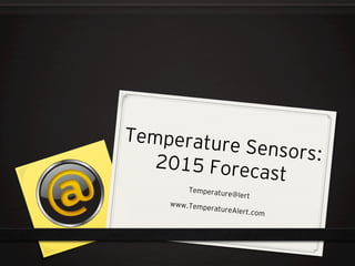  
Temperature@lert
www.TemperatureAlert.com
Temperature Sensors:
2015 Forecast
 
