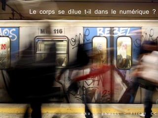 Le corps se dilue t-il dans le numérique ?
e k o – g h o s t s – F l i c k r C C
 