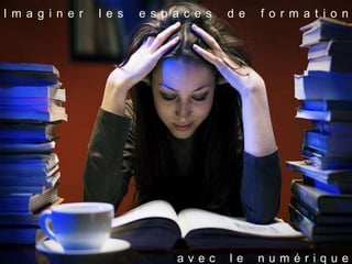 I m a g i n e r l e s e s p a c e s d e f o r m a t i o n
a v e c l e n u m é r i q u e
 
