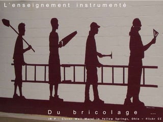 J R P - C l e v e r W a l l M u r a l i n Y e l l o w S p r i n g s , O h i o – F l i c k r C C
D u b r i c o l a g e …
L ’ e n s e i g n e m e n t i n s t r u m e n t é
 