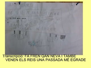 Transcripció: FA FREN QAN NEVA I TAMBE VENEN ELS REIS UNA PASSADA MÉ EGRADE 