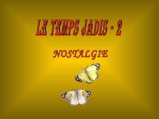 LE TEMPS JADIS - 2 NOSTALGIE 