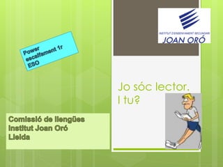 Jo sóc lector.
I tu?
 