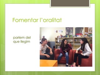 Fomentar l’oralitat
parlem del
que llegim
 