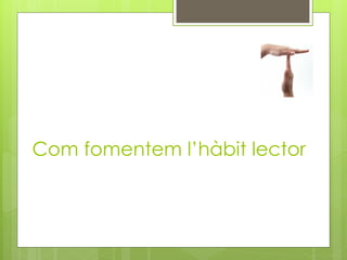 Com fomentem l’hàbit lector
 
