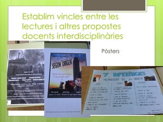 Establim vincles entre les
lectures i altres propostes
docents interdisciplinàries
Pòsters
 