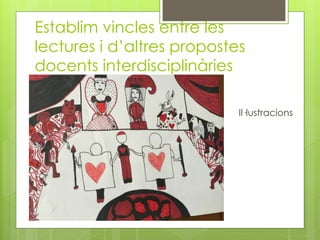 Establim vincles entre les
lectures i d’altres propostes
docents interdisciplinàries
Il·lustracions
 