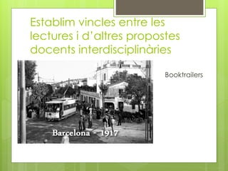 Establim vincles entre les
lectures i d’altres propostes
docents interdisciplinàries
Booktrailers
 