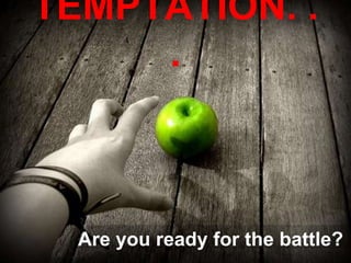 TEMPTATION. .
     .



  Are you ready for the battle?
 
