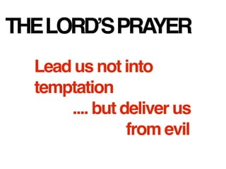 THE LORDʼS PRAYER
  Lead us not into
  temptation
      .... but deliver us
                from evil
 