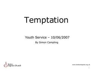 Temptation By Simon Campling www.brettonbaptist.org.uk Youth Service – 10/06/2007 