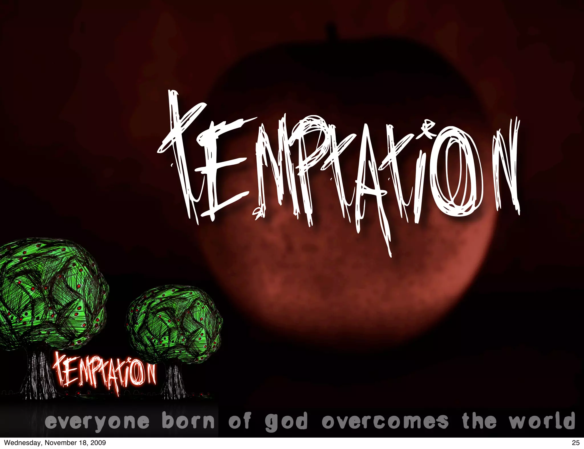 Temptation
            Temptation
           everyone born of god overcomes the world.
Wednesday, November 18, 2009                      25
 