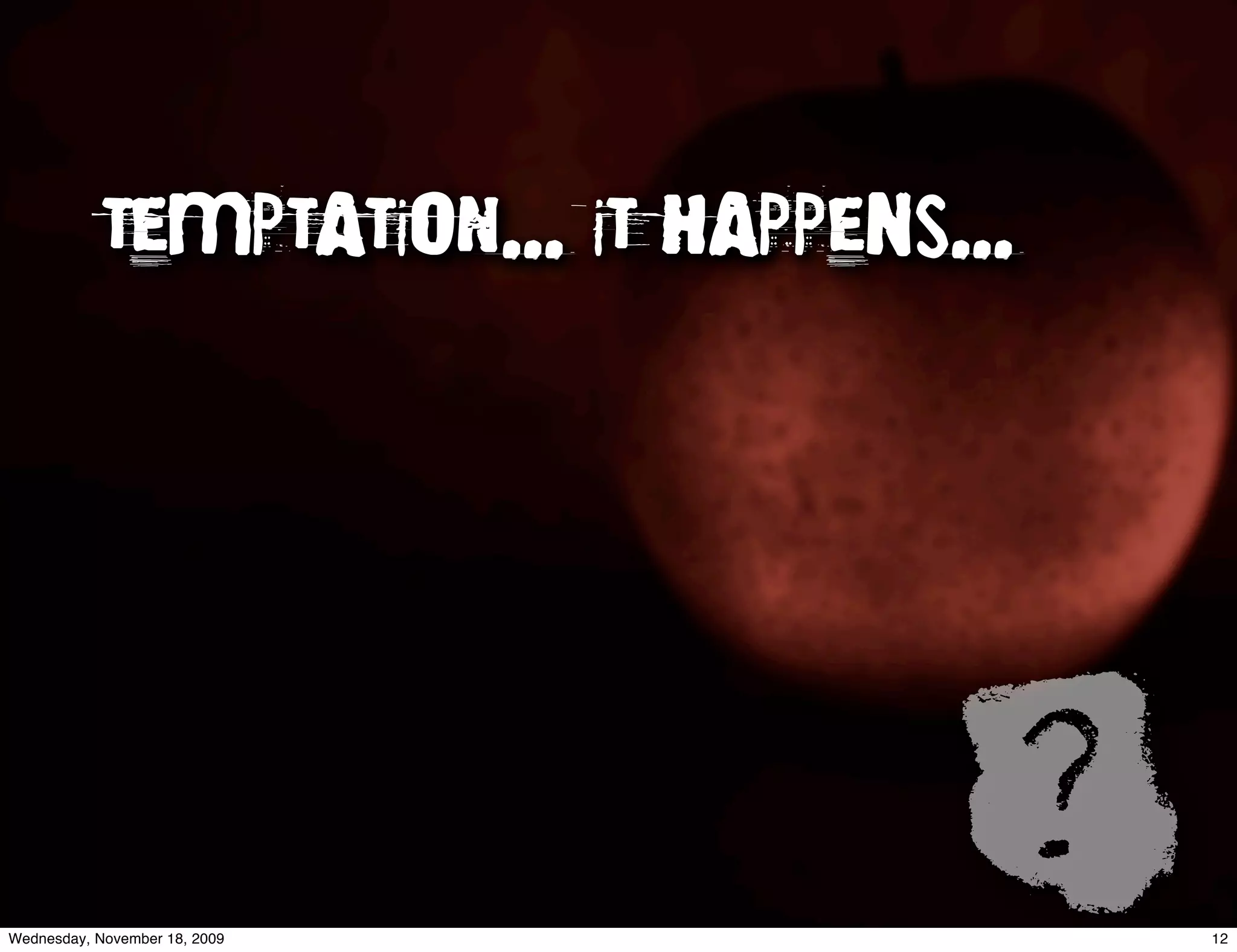 TemPTaTIoN... IT haPPens...




Wednesday, November 18, 2009
                                      ?   12
 