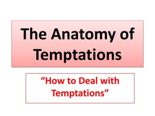 The Anatomy of
 Temptations
  “How to Deal with
    Temptations”
 