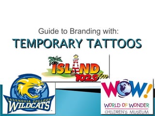 TEMPORARY TATTOOS Guide to Branding with: 