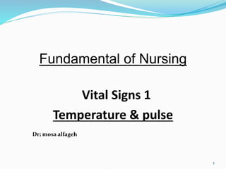 1
Fundamental of Nursing
Vital Signs 1
Temperature & pulse
Dr; mosa alfageh
 