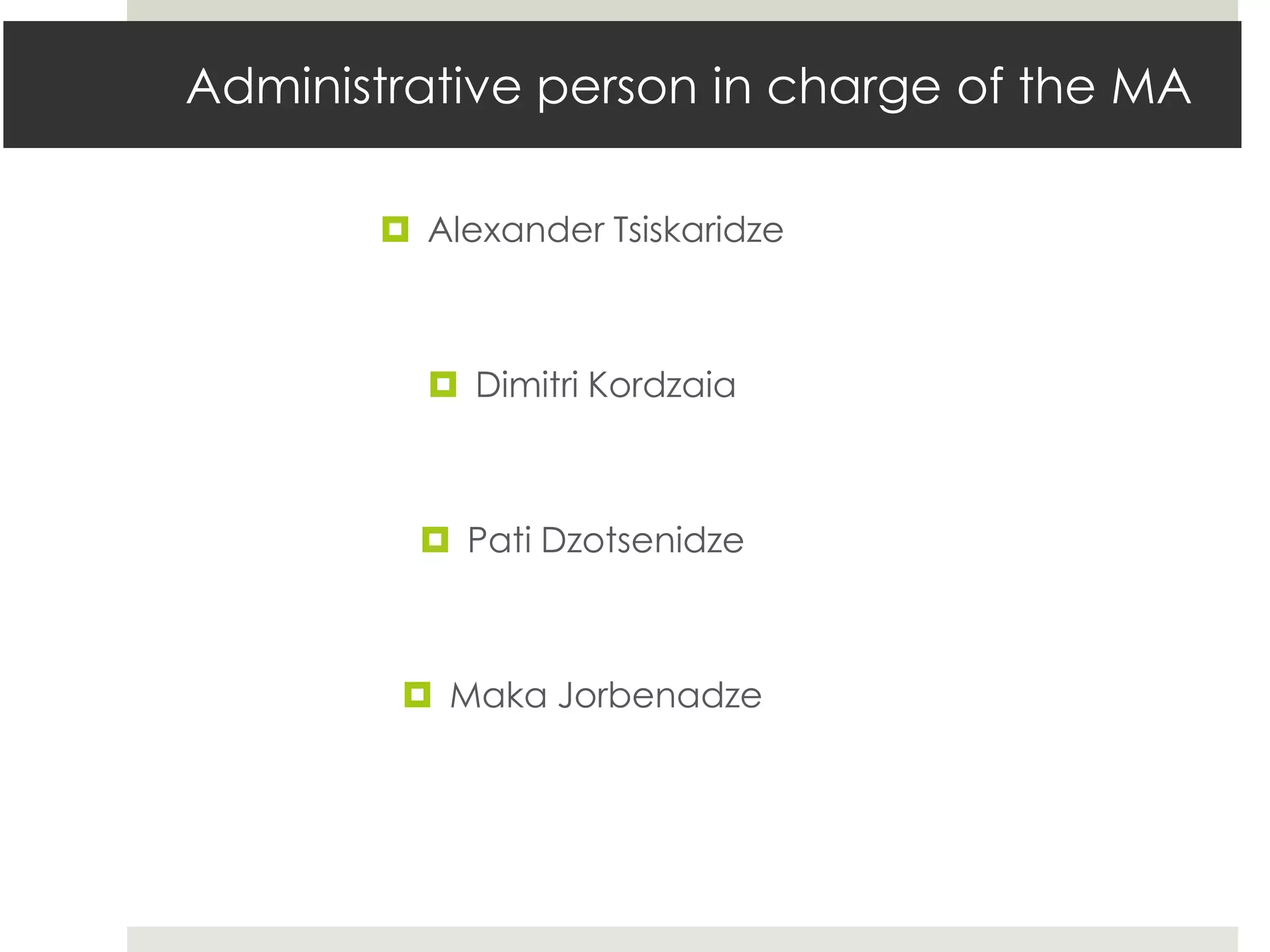 Administrative person in charge of the MA

        Alexander Tsiskaridze



          Dimitri Kordzaia



          Pati Dzotsenidze



         Maka Jorbenadze
 