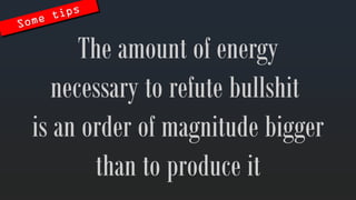 The amountof energynecessarytorefutebullshit is anorder of magnitude biggerthantoproduce it  