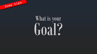 Goal? 
Whatis your  