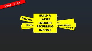 Goal? 
Whatis your 
Get as manyusers as possible? 
Mine is simple 
BUILD ALARGE ENOUGH RECURRING INCOME  