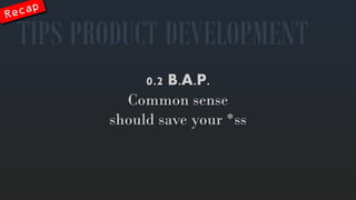 0.2 B.A.P. 
Common sense shouldsave your*ss 
TIPS PRODUCT DEVELOPMENT  