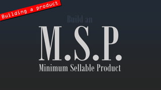 Minimum SellableProduct 
Buildan  