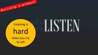 Trytosellit 
Andlearnto 
LISTEN 
Listeningishardwhenyoutrytosell  