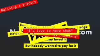 NoTimeForInternet.com 
Everybodylovedit 
But nobodywantedtopayforit 
MaybeI couldbuilda website todesign yourownhouse extension?“I’dlove tohave that”  