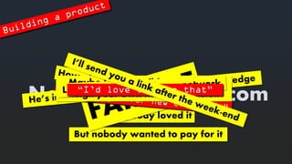 NoTimeForInternet.com 
Everybodylovedit 
But nobodywantedtopayforit 
MaybeI couldbuilda website todesign yourownhouse extension?“I’dlove tohave that”  