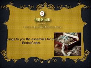 Brings to you the essentials for the
Bridal Coffer
 