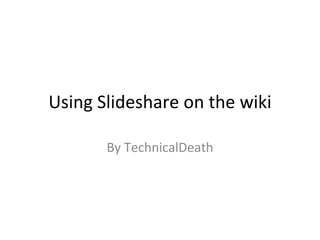 Using Slideshare on the wiki By TechnicalDeath 