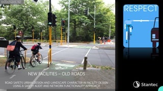NEW FACILITIES – OLD ROADS
ROAD SAFETY, URBAN DESIGN AND LANDSCAPE CHARACTER IN FACILITY DESIGN
USING A SAFETY AUDIT AND NETWORK FUNCTIONALITY APPROACH
SAFETY VS.
EXPERIENCE
Christchurch, NZ
 